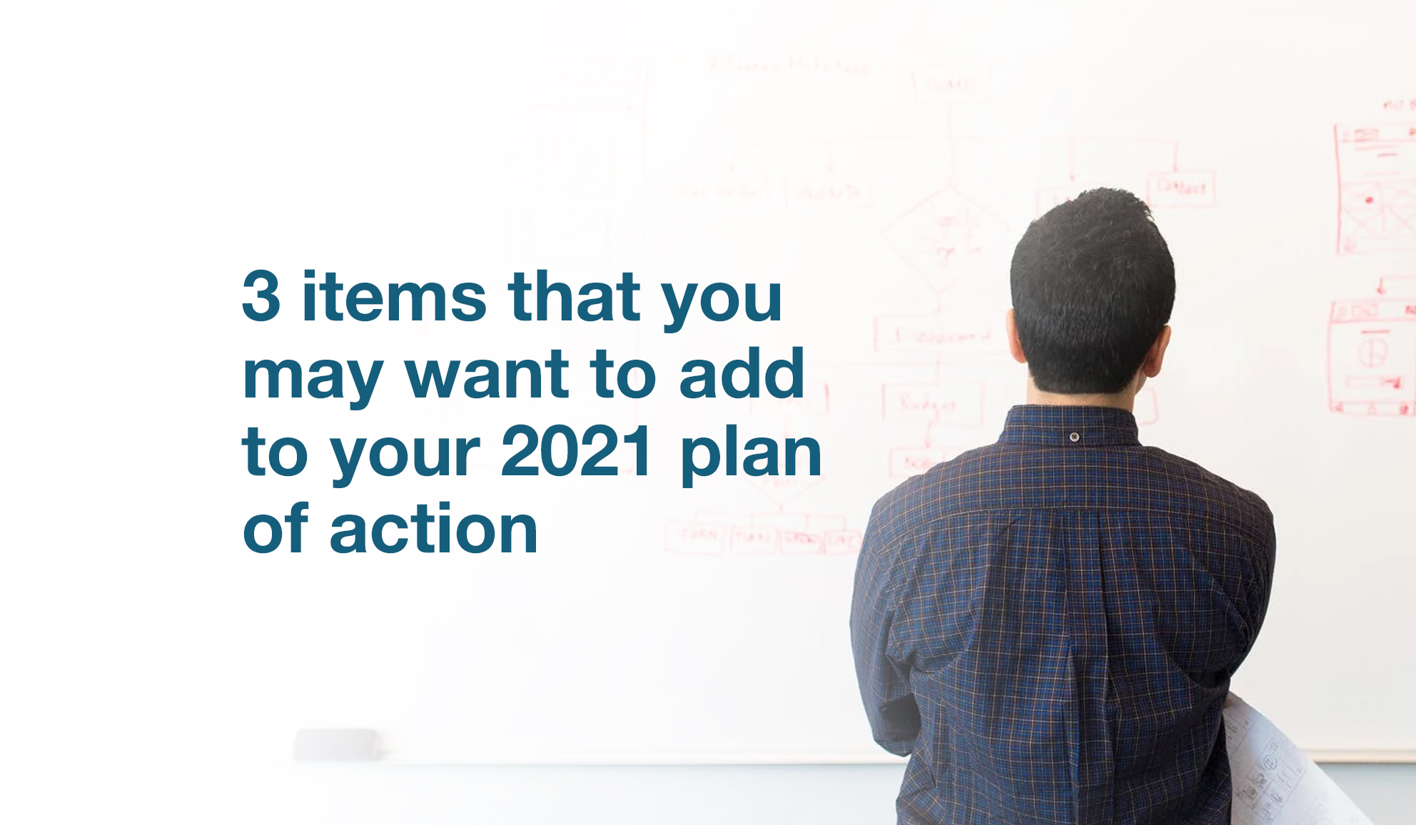 Here are some items that you may want to add to your 2021 plan of action: